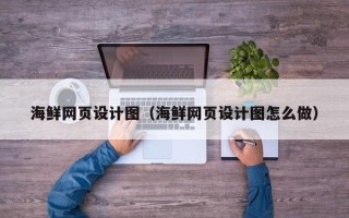 温县海鲜网页设计图（海鲜网页设计图怎么做）