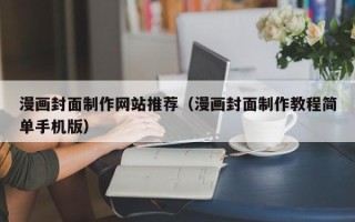 温县漫画封面制作网站推荐（漫画封面制作教程简单手机版）