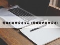 温县游戏的网页设计代码（游戏网站网页设计）